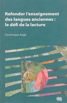 Couverture du livre « Refonder l'enseignement des langues anciennes : le defi de la lecture » de Dominique Auge aux éditions Uga Éditions