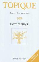 Couverture du livre « Revue Topique Tome 109 : l'acte poétique » de Revue Topique aux éditions L'esprit Du Temps