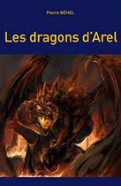 Couverture du livre « Les dragons d'arel » de Pierre Behel aux éditions Cogitare