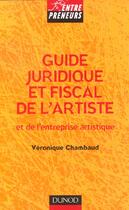 Couverture du livre « Guide Juridique Et Fiscal De L'Artiste Et De L'Entreprise Artistique » de Veronique Chambaud aux éditions Dunod