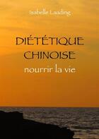 Couverture du livre « Diététique chinoise ; nourrir la vie » de Isabelle Laading aux éditions Editions Desiris
