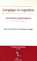 Couverture du livre « Langage et cognition ; contraintes pragmatiques » de Dominique Longin aux éditions Editions L'harmattan