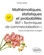 Couverture du livre « Mathématiques, statistiques et probabilités : BUT techniques de commercialisation ; cours et exercices corrigés » de David Lafolie aux éditions Ellipses
