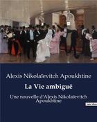 Couverture du livre « La Vie ambiguë : Une nouvelle d'Alexis Nikolaïevitch Apoukhtine » de Apoukhtine A N. aux éditions Culturea