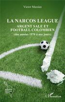 Couverture du livre « La narcos league : argent sale et football colombien (des années 1970 à nos jours) » de Victor Massias aux éditions L'harmattan