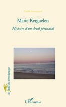Couverture du livre « Marie Kerguelen ; histoire d'un deuil périnatal » de Gaelle Brunetaud aux éditions Editions L'harmattan