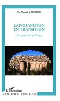 Couverture du livre « L'Afghanistan en transition ; une approche politique » de Ahmad Mahjoor aux éditions L'harmattan