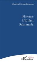 Couverture du livre « Florence ; l'enfant et Sakountala » de Sebastien Thevenet- Broussous aux éditions L'harmattan