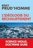 Couverture du livre « L'idéologie du réchauffement ; science molle et doctrine dure » de Remy Prud'Homme aux éditions L'artilleur
