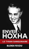 Couverture du livre « Enver Hoxha le tyran sanguinaire » de Michel Aubry et Blendi Fevziu et Klara Buda aux éditions Bilingue