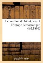 Couverture du livre « La question d'orient devant l'europe democratique (ed.1886) » de  aux éditions Hachette Bnf