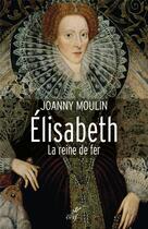 Couverture du livre « Elisabeth ; le reine de fer » de Joanny Moulin aux éditions Cerf