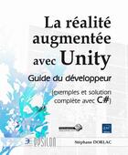 Couverture du livre « La réalité augmentée avec unity ; guide du développeur ; exemples et solution complète avec C# » de Stephane Dorlac aux éditions Eni