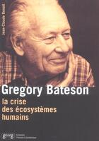 Couverture du livre « Gregory bateson ; la crise des ecosystemes humains » de Benoit Jean-Claude aux éditions Georg