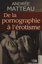 Couverture du livre « De la pornographie à l'érotisme » de Andree Matteau aux éditions Du Cram