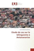 Couverture du livre « Etude de cas sur le bilinguisme a antananarivo » de Rakotomanahirana J. aux éditions Editions Universitaires Europeennes