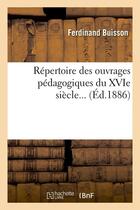 Couverture du livre « Repertoire des ouvrages pedagogiques du xvie siecle (ed.1886) » de Ferdinand Buisson aux éditions Hachette Bnf
