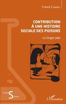 Couverture du livre « Contribution à une histoire sociale des poisons ; le Ginger Jake » de Franck Canorel aux éditions Editions L'harmattan