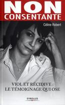 Couverture du livre « Non consentante ; viol et récidive : le témoignage qui ose » de Celine Robert aux éditions Organisation