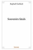 Couverture du livre « Souvenirs fatals » de Raphael Guillard aux éditions Edilivre