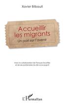 Couverture du livre « Accueillir les migrants ; un pari sur l'avenir » de Xavier Belbaut aux éditions L'harmattan