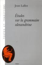 Couverture du livre « Études sur la grammaire alexandrine » de Jean Lallot aux éditions Vrin