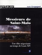 Couverture du livre « Messieurs de Saint-Malo ; une élite négociante au temps de Louis XIV » de André Lespagnol aux éditions Pu De Rennes