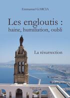 Couverture du livre « Les engloutis : haine, humiliation, oubli ; la résurrection » de Emmanuel Garcia aux éditions Baudelaire