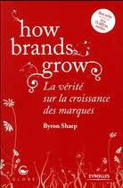 Couverture du livre « How brands grow ; la vérité sur la croissance des marques » de Byron Sharp aux éditions Eyrolles