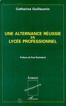 Couverture du livre « Une alternance reussie en lycee professionnel » de Guillaumin Catherine aux éditions Editions L'harmattan