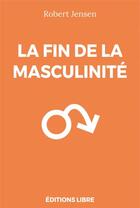 Couverture du livre « La fin de la masculinité » de Robert Jensen aux éditions Editions Libre