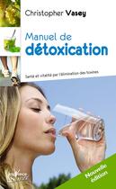 Couverture du livre « Manuel de détoxication ; santé et vitalité par l'élimination des toxines » de Christopher Vasey aux éditions Jouvence