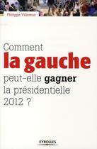 Couverture du livre « Comment la gauche peut-elle gagner la présidentielle 2012 ? » de Villemus Philip aux éditions Organisation