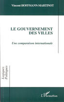 Couverture du livre « Le gouvernement des villes ; une comparaison internationale » de Vincent Hoffmann-Martinot aux éditions L'harmattan
