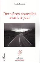 Couverture du livre « Dernières nouvelles avant le jour » de Lucile Bernard aux éditions Editions L'harmattan