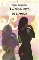 Couverture du livre « La silhouette de l'amour » de Rivarol Ahouanvoebla aux éditions Editions Du Net