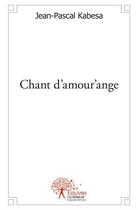 Couverture du livre « Chant d'amour'ange » de Jean-Pascal Kabesa aux éditions Edilivre