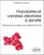 Couverture du livre « Probabilités et variables aléatoires à densité ; 368 exercices corrigés avec rappels de cours » de Christophe Chesneau aux éditions Ellipses