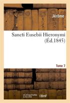 Couverture du livre « Sancti eusebii hieronymi. opera omnia. tome 7 » de Jerome aux éditions Hachette Bnf