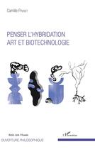 Couverture du livre « Penser l'hybridation art et biotechnologie » de Camille Prunet aux éditions L'harmattan