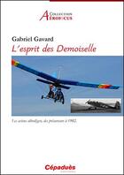 Couverture du livre « L'esprit des Demoiselle ; les avions ultralégers, des précurseurs à 1982 » de Gabriel Gavard aux éditions Cepadues