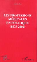 Couverture du livre « Les professions médicales en politique, 1875-2002 » de Jacques Risse aux éditions L'harmattan