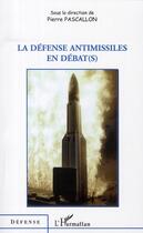 Couverture du livre « Défense antimissiles en débat(s) » de Pierre Pascallon aux éditions L'harmattan