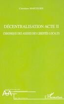 Couverture du livre « Décentralisation Acte II : Chronique des assises des libertés locales » de Christiane Marzelier aux éditions Editions L'harmattan