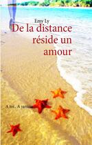 Couverture du livre « De la distance réside un amour » de Emy Ly aux éditions Books On Demand