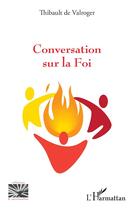 Couverture du livre « Conversation sur la Foi » de Thibault De Valroger aux éditions L'harmattan