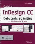 Couverture du livre « Cahier indesign CC : débutants et initiés (2e édition) » de Victor Audouin aux éditions Eyrolles