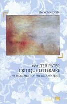 Couverture du livre « Walter Pater critique littéraire ; the excitement of the literary sens » de Benedicte Coste aux éditions Uga Éditions
