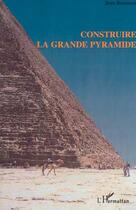 Couverture du livre « CONSTRUIRE LA GRANDE PYRAMIDE » de Jean Rousseau aux éditions Editions L'harmattan