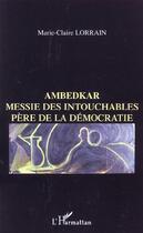 Couverture du livre « Ambedkar : Messie des Intouchables, père de la démocratie » de Marie-Claire Lorrain aux éditions L'harmattan